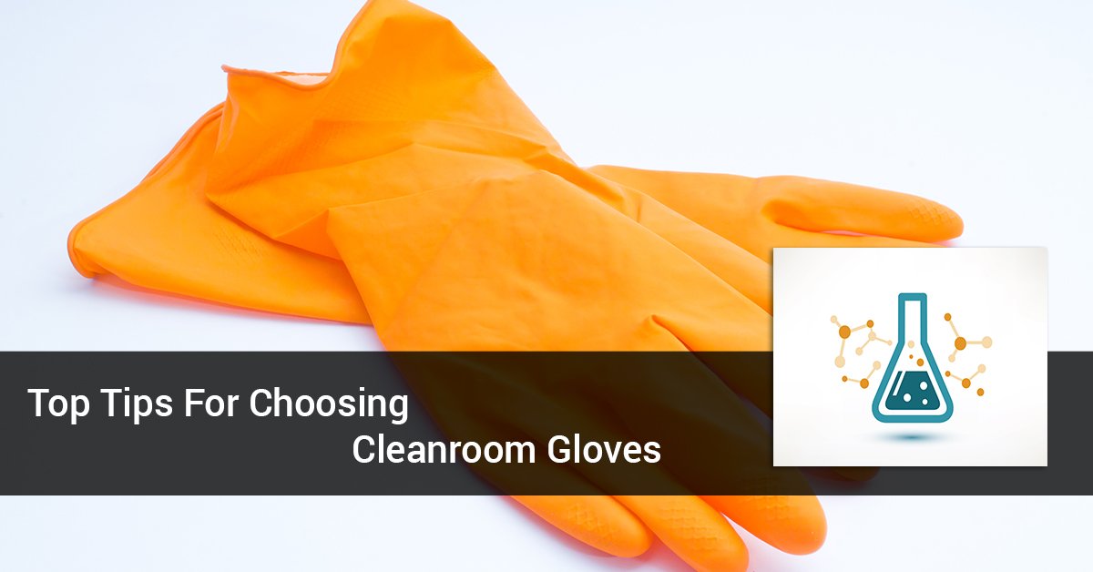 Top Tips For Choosing Cleanroom Gloves